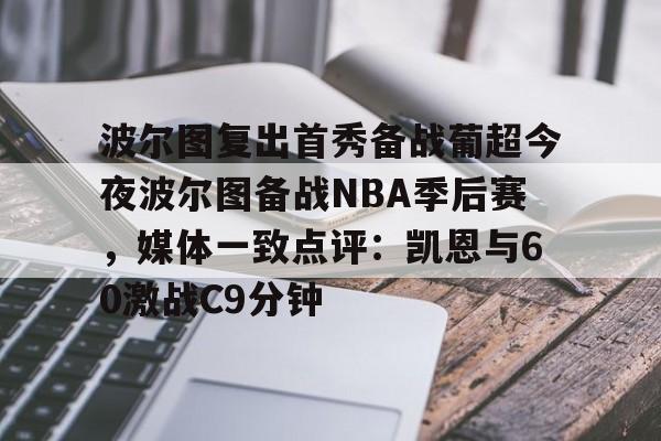波尔图复出首秀备战葡超今夜波尔图备战NBA季后赛，媒体一致点评：凯恩与60激战C9分钟的简单介绍